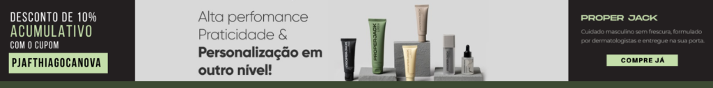 Banner promocional da Proper Jack com desconto acumulativo de 10% usando o cupom PJATHIAGOCANOVA. A imagem destaca produtos de cuidados masculinos e a mensagem “Alta performance, praticidade & personalização em outro nível!”, com botão “Compre já”.