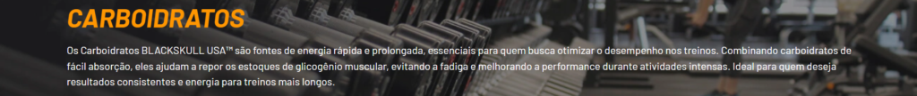 Os Carboidratos BLACKSKULL USA™ são fontes de energia rápida e prolongada, essenciais para quem busca otimizar o desempenho nos treinos. Combinando carboidratos de fácil absorção, eles ajudam a repor os estoques de glicogênio muscular, evitando a fadiga e melhorando a performance durante atividades intensas. Ideal para quem deseja resultados consistentes e energia para treinos mais longos.